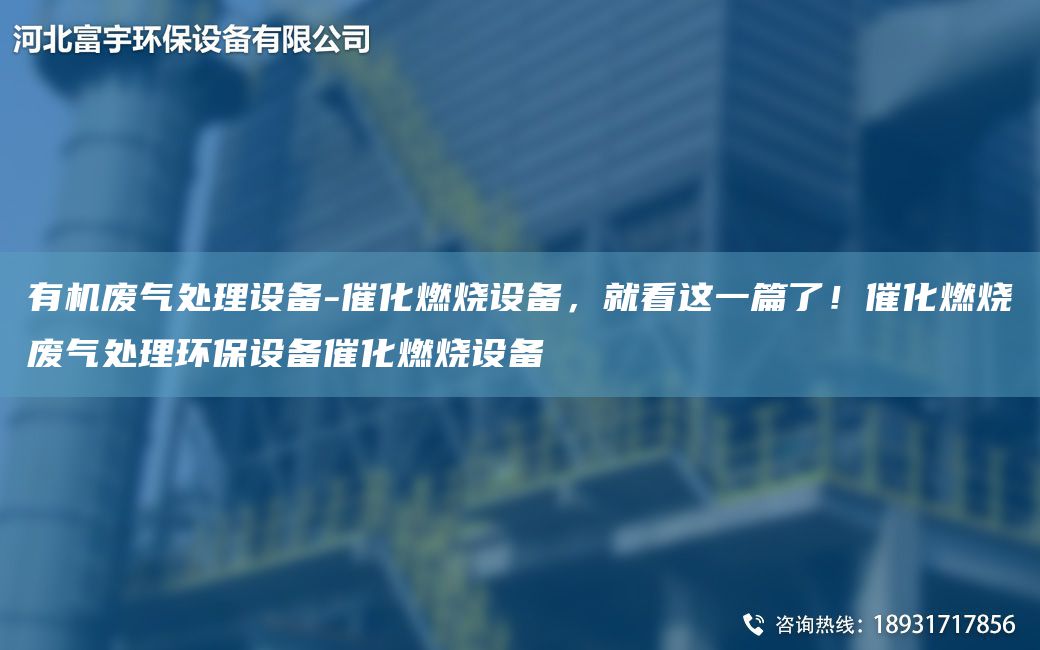 有機廢氣處理設備-催化燃燒設備，就看這一篇了！催化燃燒廢氣處理環(huán)保設備催化燃燒設備
