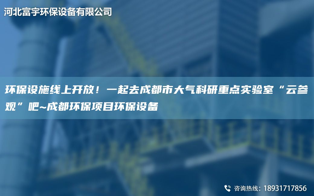 環(huán)保設施線(xiàn)上開(kāi)放！一起去成都市大氣科研重點(diǎn)實(shí)驗室“云參觀(guān)”吧~成都環(huán)保項目環(huán)保設備