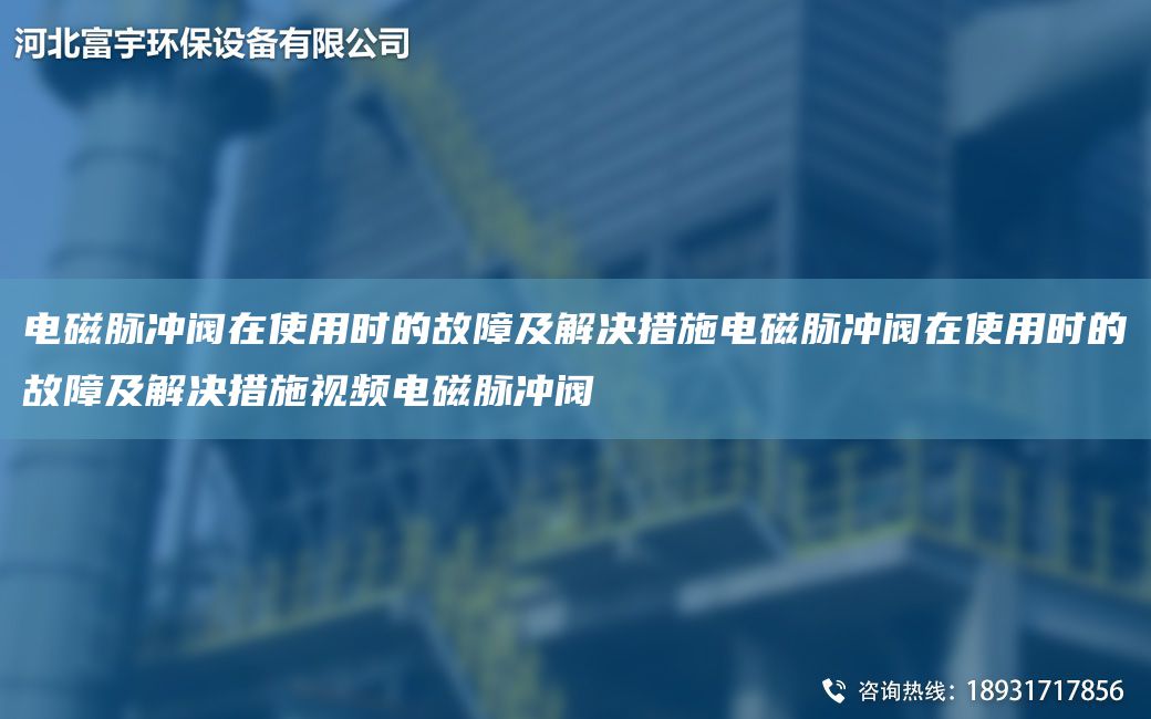 電磁脈沖閥在使用時(shí)的故障及解決措施電磁脈沖閥在使用時(shí)的故障及解決措施視頻電磁脈沖閥