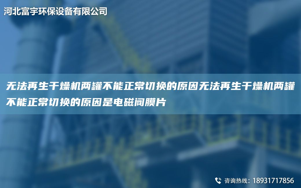 無法再生干燥機(jī)兩罐不能正常切換的原因無法再生干燥機(jī)兩罐不能正常切換的原因是電磁閥膜片