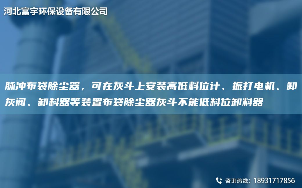 脈沖布袋除塵器，可在灰斗上安裝高低料位計、振打電機、卸灰閥、卸料器等裝置布袋除塵器灰斗不能低料位卸料器