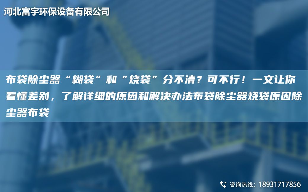 布袋除塵器“糊袋”和“燒袋”分不清？可不行！一文讓你看懂差別，了解詳細的原因和解決辦法布袋除塵器燒袋原因除塵器布袋
