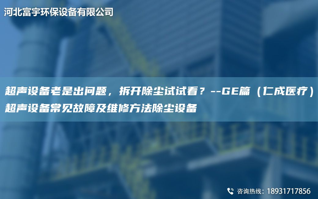 CA聲設備老是出問(wèn)題，拆開(kāi)除塵試試看？--GE篇（仁成醫療）CA聲設備常見(jiàn)故障及維修方法除塵設備