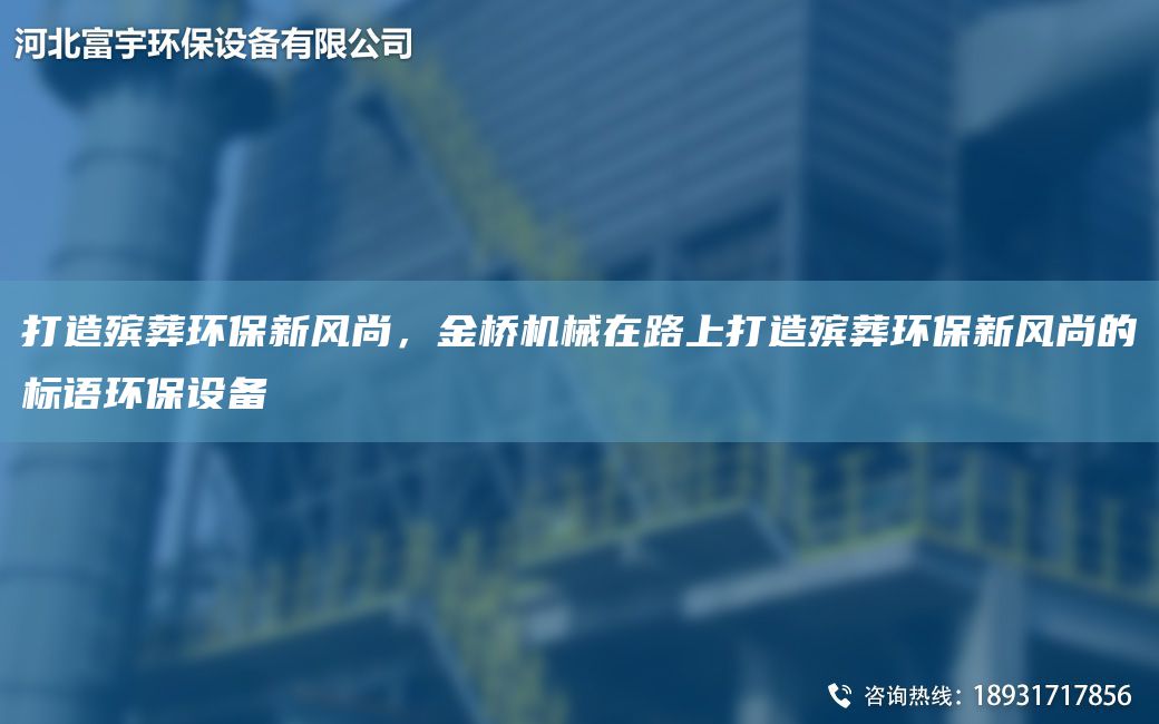 打造殯葬環(huán)保新風(fēng)尚，金橋機械在路上打造殯葬環(huán)保新風(fēng)尚的標語(yǔ)環(huán)保設備
