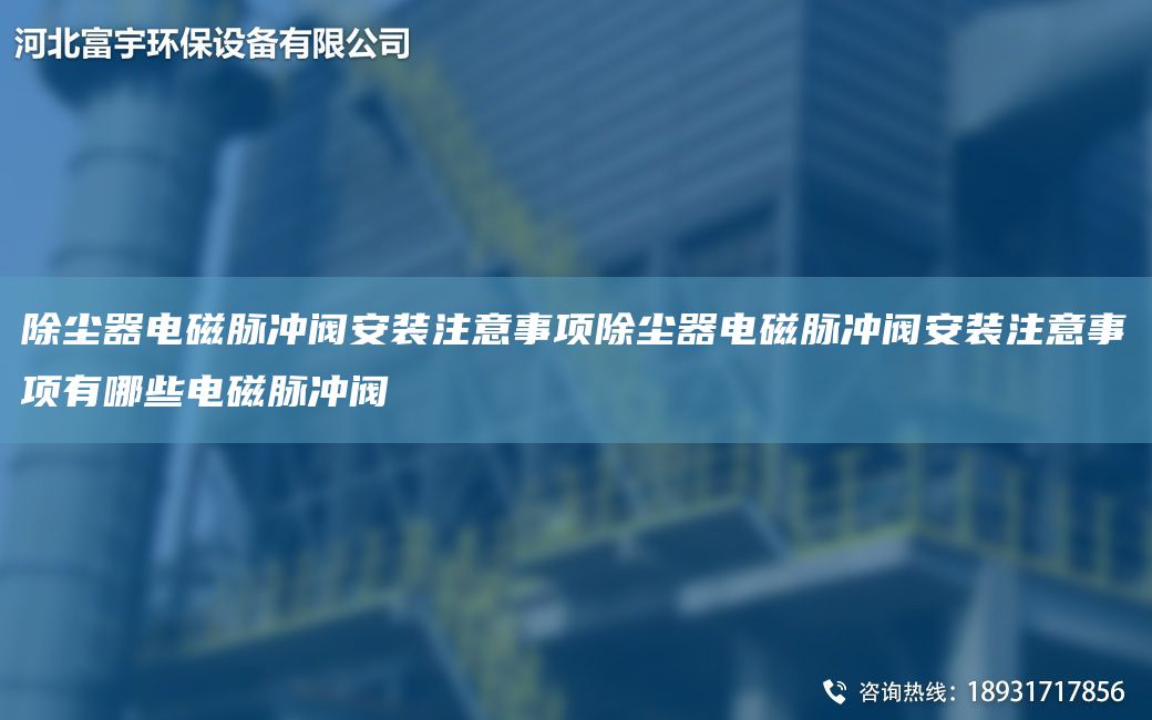 除塵器電磁脈沖閥安裝注意事項除塵器電磁脈沖閥安裝注意事項有哪些電磁脈沖閥
