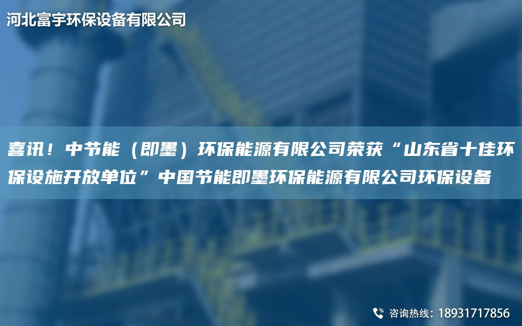 喜訊！中節能（即墨）環(huán)保能源有限公司榮獲“山東省十佳環(huán)保設施開(kāi)放單位”中G節能即墨環(huán)保能源有限公司環(huán)保設備