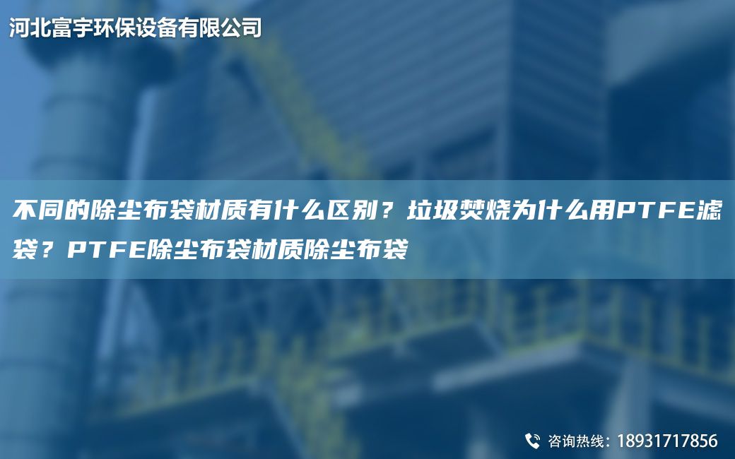 不同的除塵布袋材質(zhì)有什么區別？垃圾焚燒為什么用PTFE濾袋？PTFE除塵布袋材質(zhì)除塵布袋
