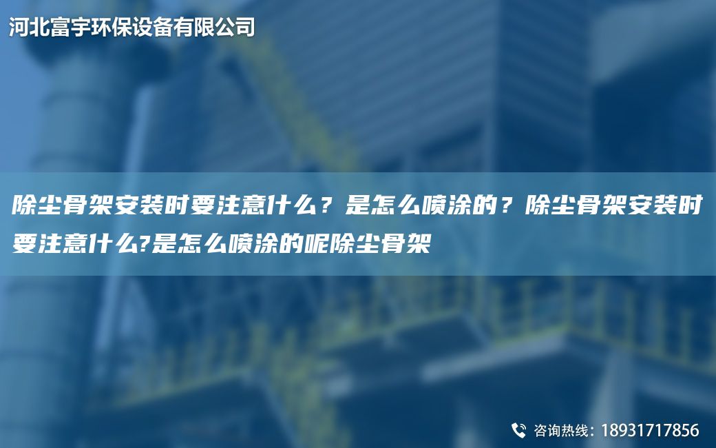 除塵骨架安裝時(shí)要注意什么？是怎么噴涂的？除塵骨架安裝時(shí)要注意什么?是怎么噴涂的呢除塵骨架