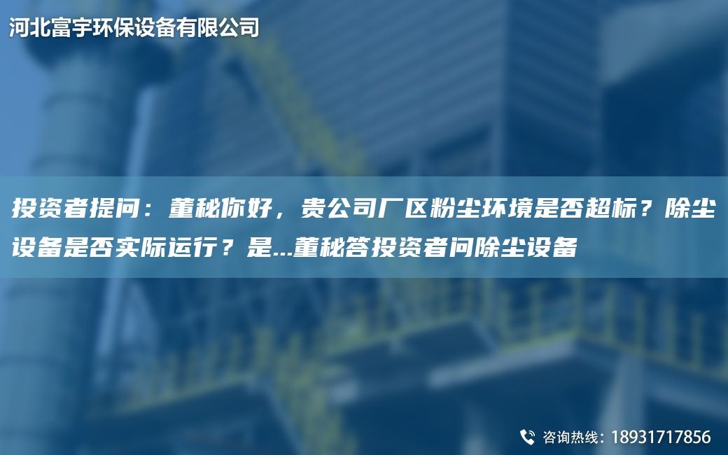 投資者提問(wèn)：董秘你好，貴公司廠(chǎng)區粉塵環(huán)境是否CA標？除塵設備是否實(shí)際運行？是...董秘答投資者問(wèn)除塵設備