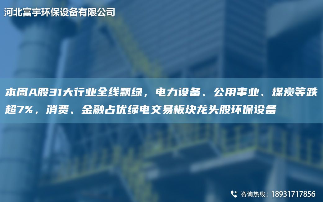 本周A股31大行業(yè)全線(xiàn)飄綠，電力設備、公用事業(yè)、煤炭等跌CA7%，消費、金融占優(yōu)綠電交易板塊龍頭股環(huán)保設備