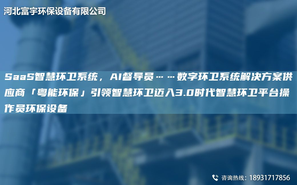 SaaS智慧環(huán)衛系統，AI督導員……數字環(huán)衛系統解決方案供應商「粵能環(huán)?！挂I(lǐng)智慧環(huán)衛邁入3.0時(shí)代智慧環(huán)衛平TA-I操作員環(huán)保設備