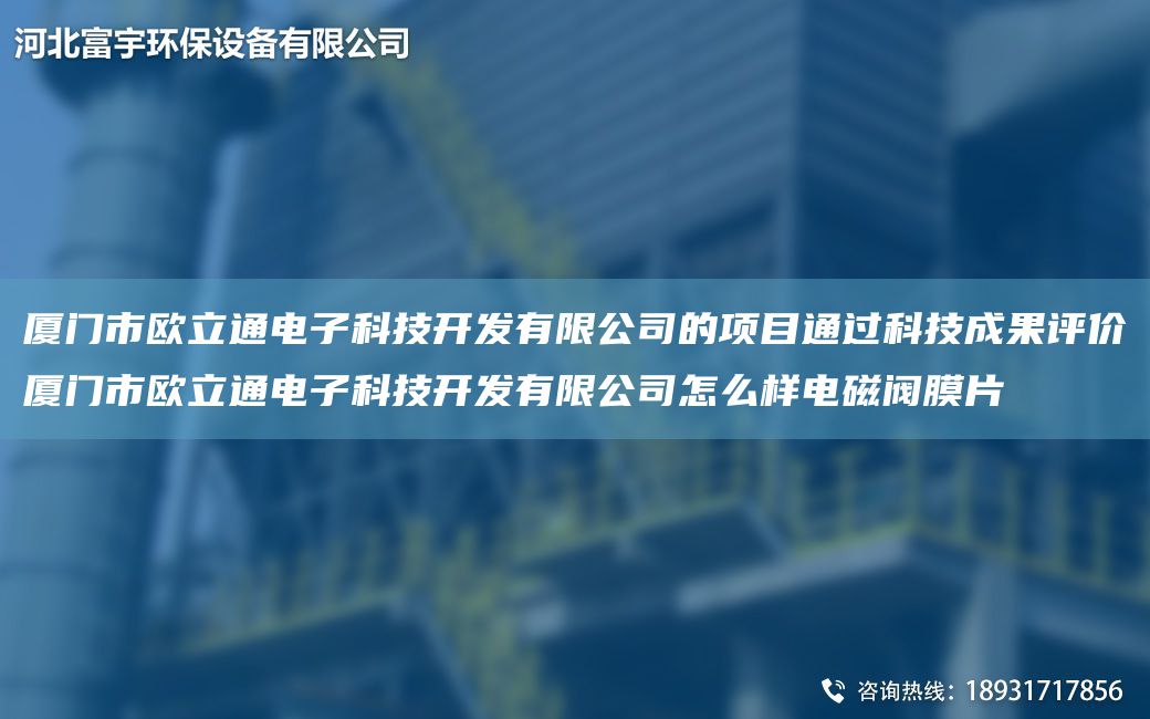 廈門(mén)市歐立通電子科技KF有限公司的項目通過(guò)科技成果評價(jià)廈門(mén)市歐立通電子科技KF有限公司怎么樣電磁閥膜片