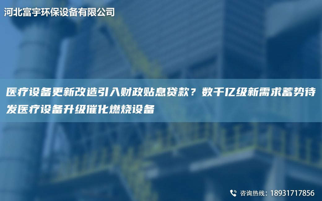 醫療設備更新改造引入財政貼息貸款？數千億級新需求蓄勢待發(fā)醫療設備升級催化燃燒設備