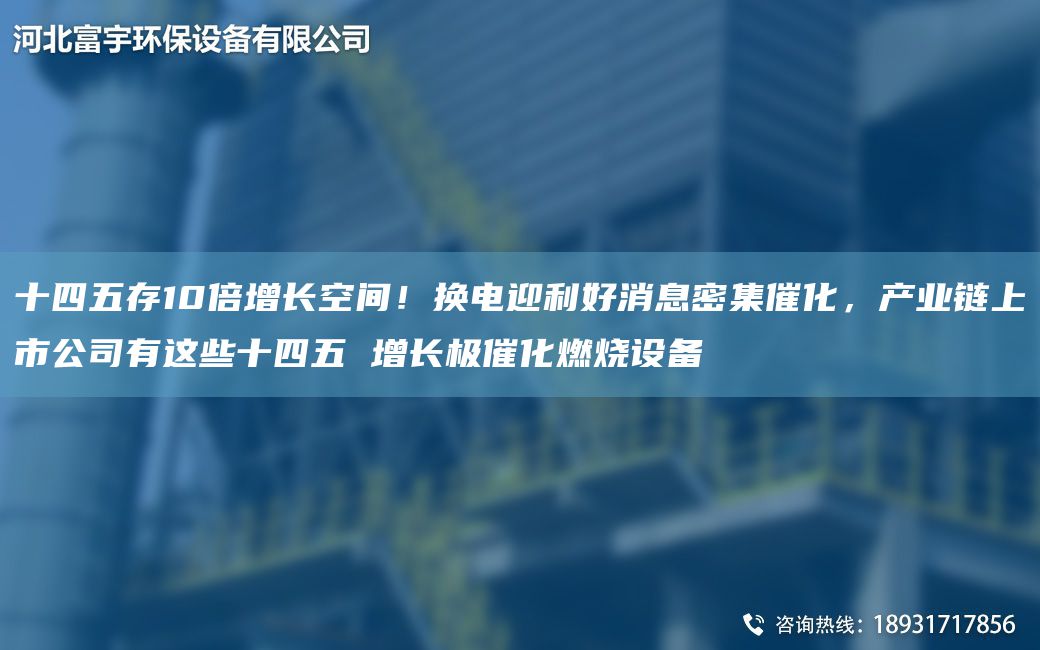 十四五存10倍增長(cháng)空間！換電迎利好消息密集催化，產(chǎn)業(yè)鏈上市公司有這些十四五 增長(cháng)極催化燃燒設備