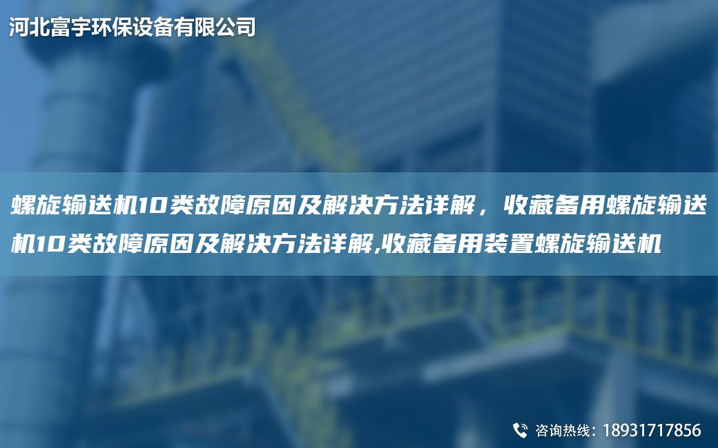 螺旋輸送機10類(lèi)故障原因及解決方法詳解，收藏備用螺旋輸送機10類(lèi)故障原因及解決方法詳解,收藏備用裝置螺旋輸送機