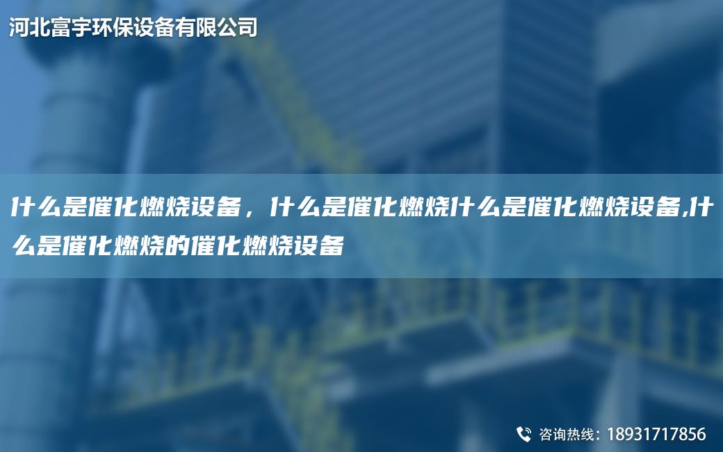 什么是催化燃燒設備，什么是催化燃燒什么是催化燃燒設備,什么是催化燃燒的催化燃燒設備