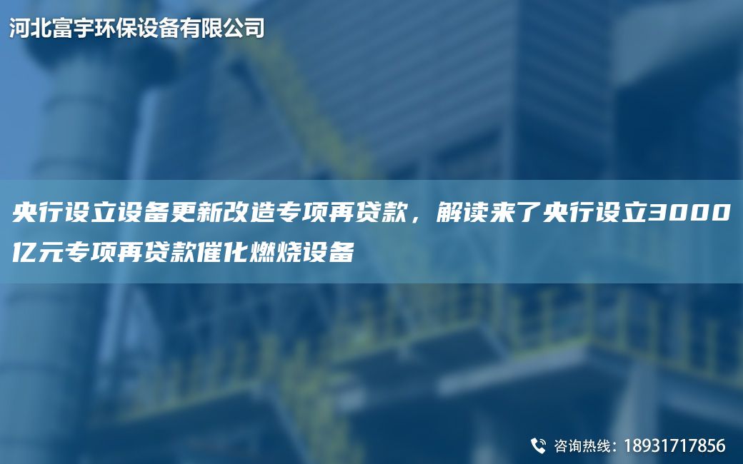 央行設立設備更新改造專(zhuān)項再貸款，解讀來(lái)了央行設立3000億元專(zhuān)項再貸款催化燃燒設備