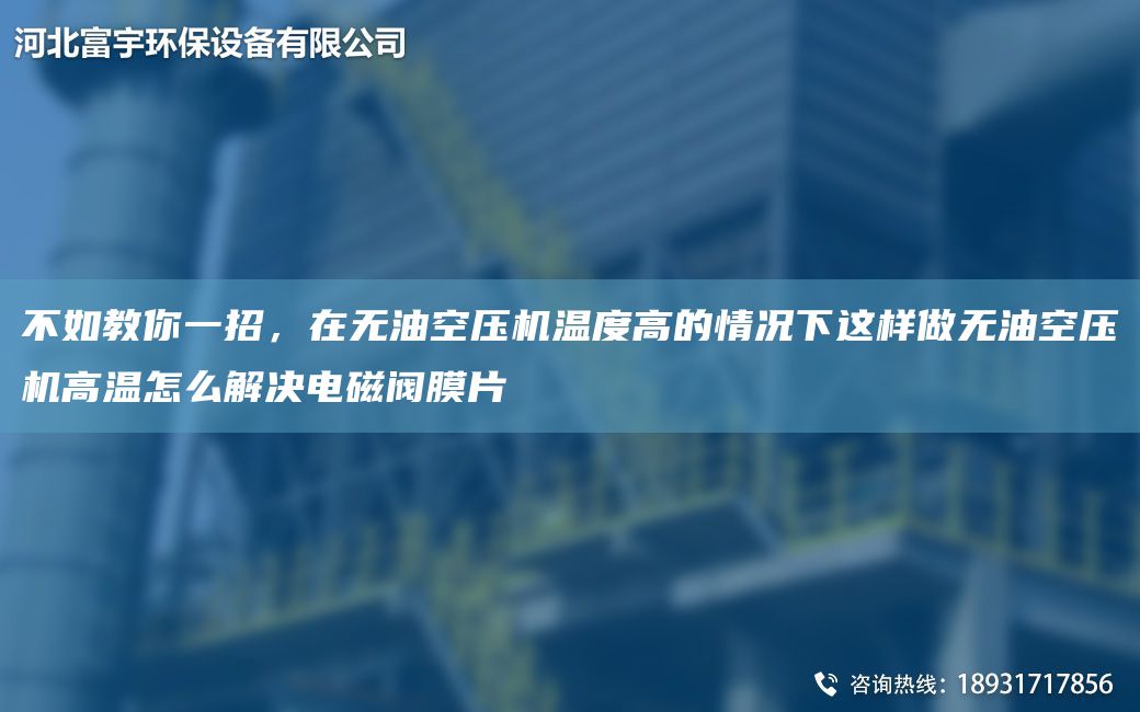 不如教你一招，在無(wú)油空壓機溫度高的情況下這樣做無(wú)油空壓機高溫怎么解決電磁閥膜片