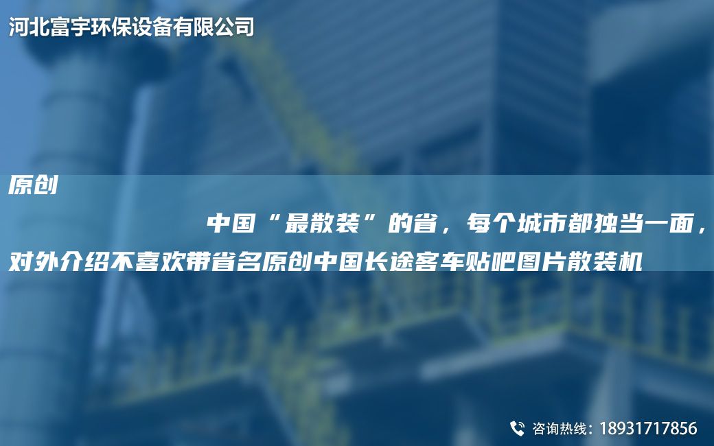 原創(chuàng  )
            中G“Z散裝”的省，每個(gè)城市都D當一面，對外介紹不喜歡帶省M原創(chuàng  )中G長(cháng)途客車(chē)貼吧圖片散裝機