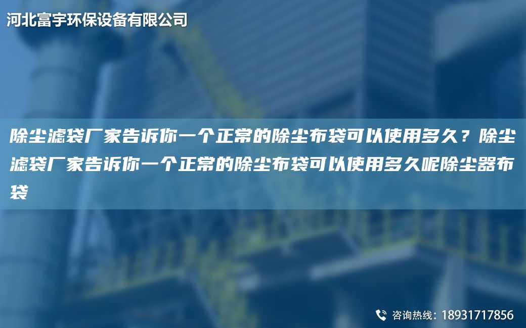 除塵濾袋廠(chǎng)家告訴你一個(gè)正常的除塵布袋可以使用多久？除塵濾袋廠(chǎng)家告訴你一個(gè)正常的除塵布袋可以使用多久呢除塵器布袋