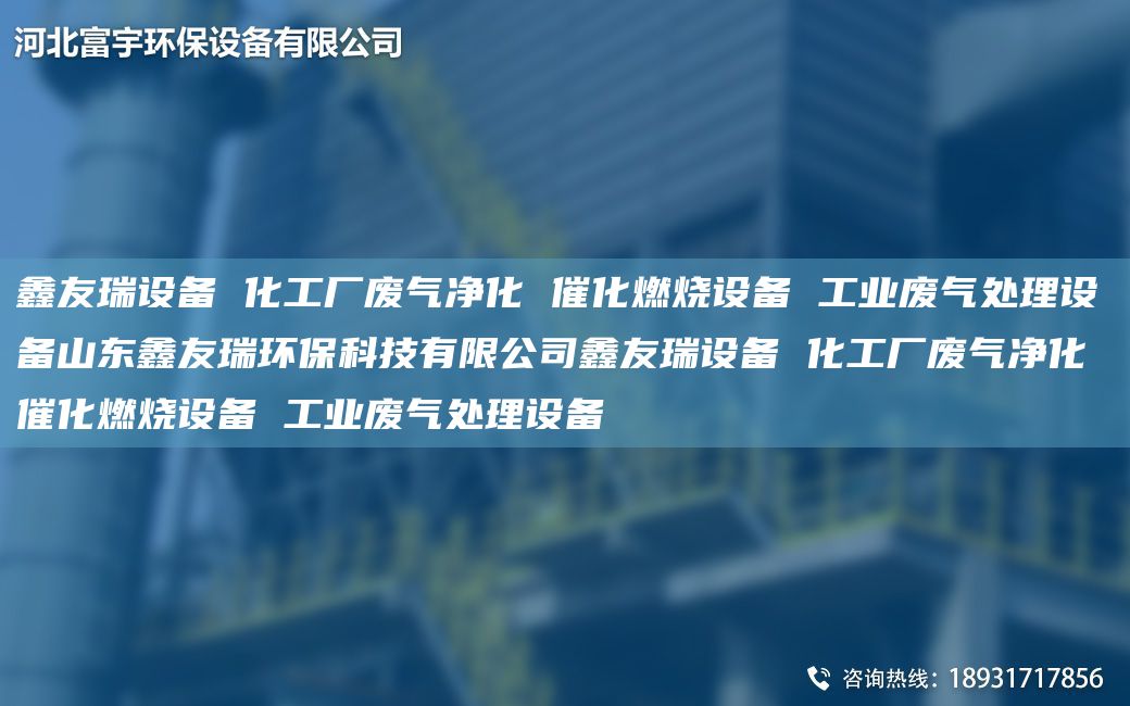 富宇設備 化工廠(chǎng)廢氣凈化 催化燃燒設備 工業(yè)廢氣處理設備山東富宇環(huán)?？萍加邢薰靖挥钤O備 化工廠(chǎng)廢氣凈化 催化燃燒設備 工業(yè)廢氣處理設備