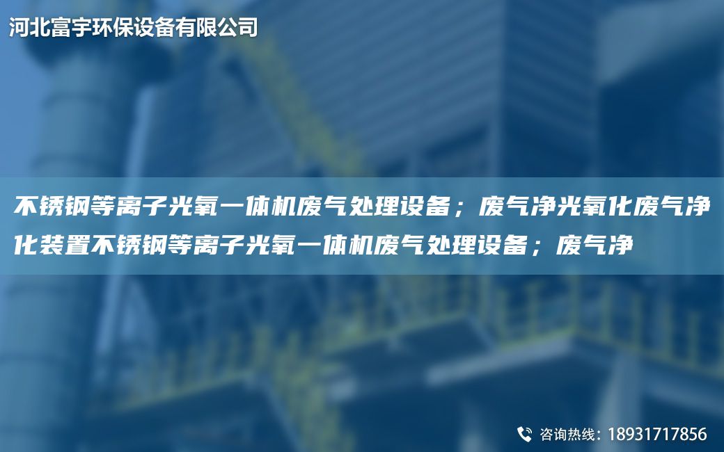 不銹鋼等離子光氧一體機廢氣處理設備；廢氣凈光氧化廢氣凈化裝置不銹鋼等離子光氧一體機廢氣處理設備；廢氣凈