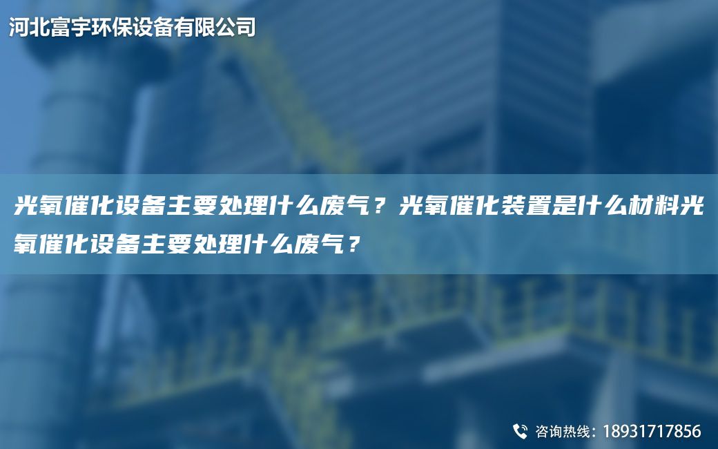 光氧催化設備主要處理什么廢氣？光氧催化裝置是什么材料光氧催化設備主要處理什么廢氣？