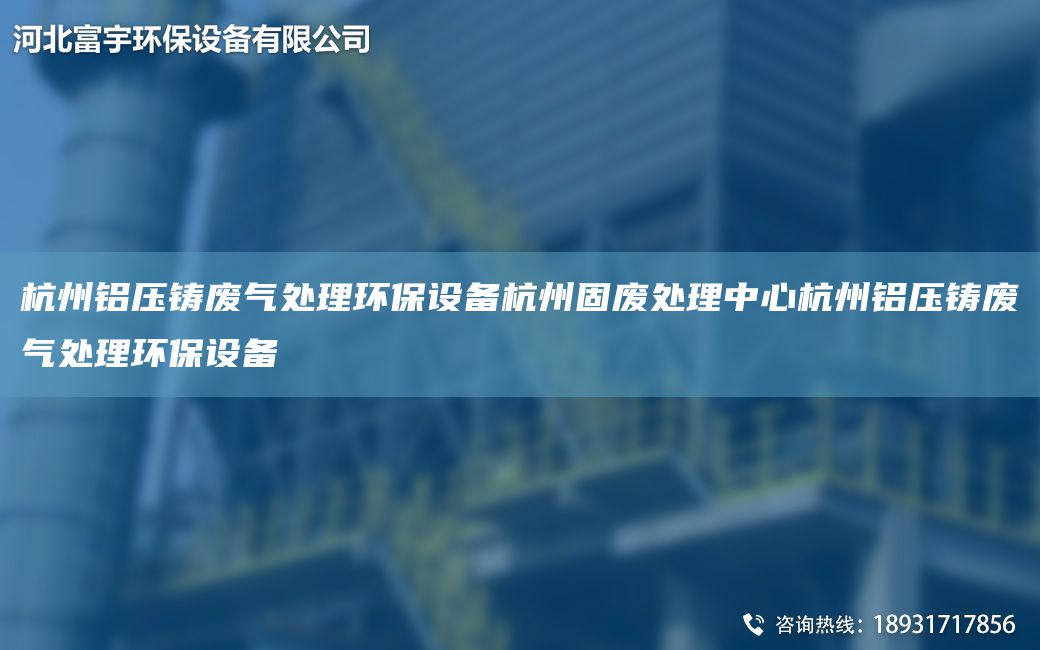 杭州鋁壓鑄廢氣處理環(huán)保設備杭州固廢處理中心杭州鋁壓鑄廢氣處理環(huán)保設備