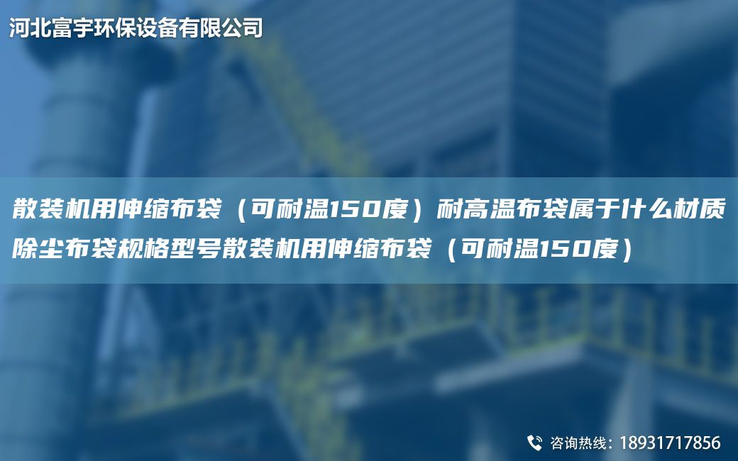 散裝機用伸縮布袋（可耐溫150度）耐高溫布袋屬于什么材質(zhì)除塵布袋規格型號散裝機用伸縮布袋（可耐溫150度）