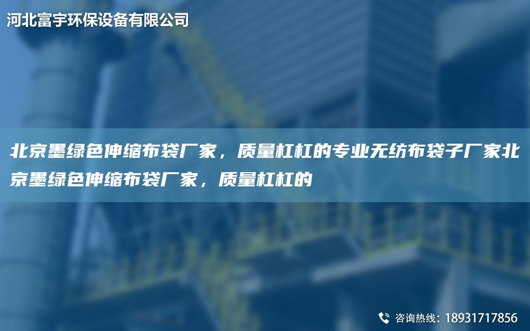 北京墨綠色伸縮布袋廠(chǎng)家，質(zhì)量杠杠的專(zhuān)業(yè)無(wú)紡布袋子廠(chǎng)家北京墨綠色伸縮布袋廠(chǎng)家，質(zhì)量杠杠的
