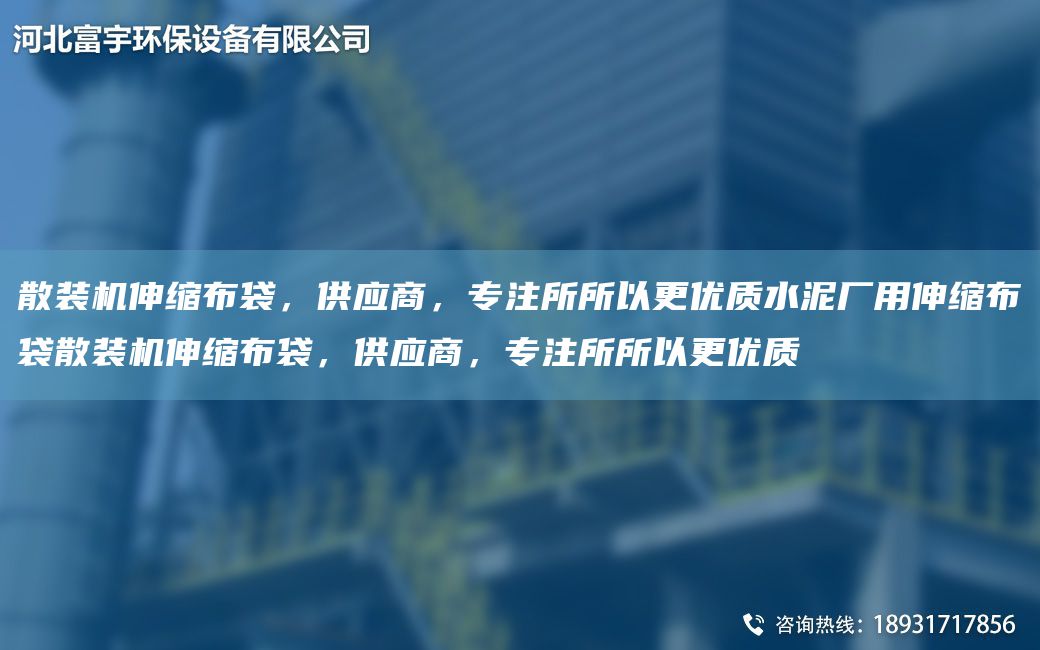 散裝機伸縮布袋，供應商，專(zhuān)注所所以更優(yōu)質(zhì)水泥廠(chǎng)用伸縮布袋散裝機伸縮布袋，供應商，專(zhuān)注所所以更優(yōu)質(zhì)