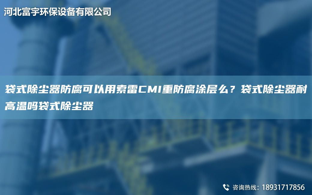袋式除塵器防腐可以用索雷CMI重防腐涂層么？袋式除塵器耐高溫嗎袋式除塵器