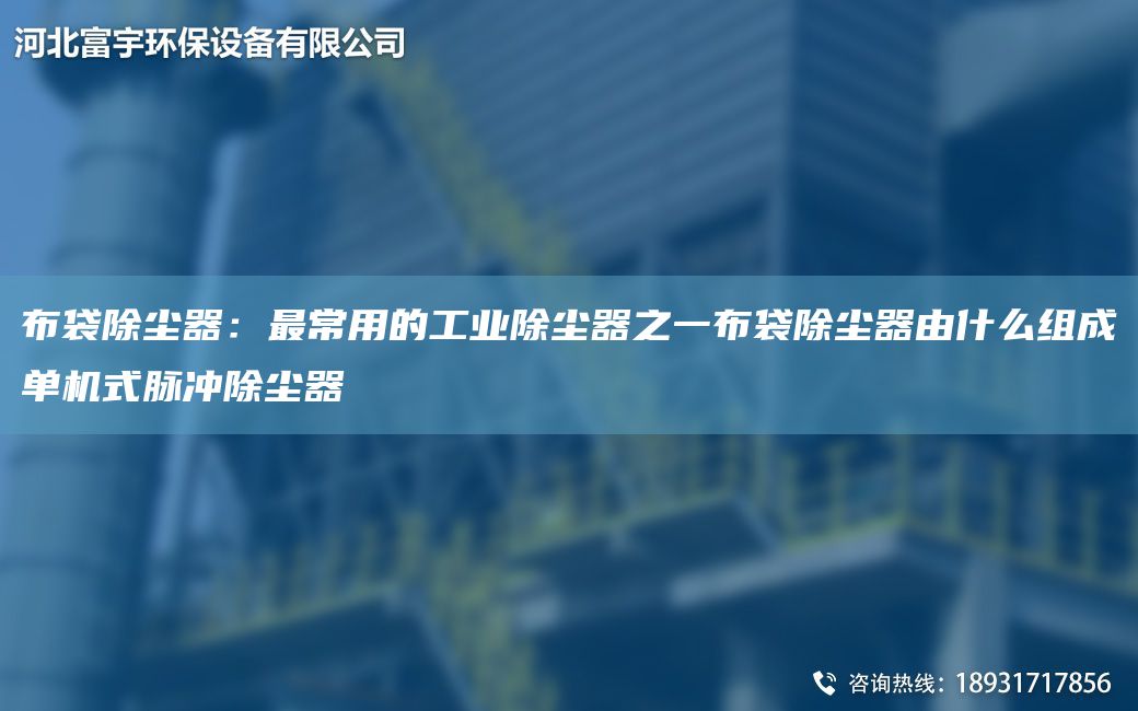 布袋除塵器：Z常用的工業(yè)除塵器之一布袋除塵器由什么組成單機式脈沖除塵器