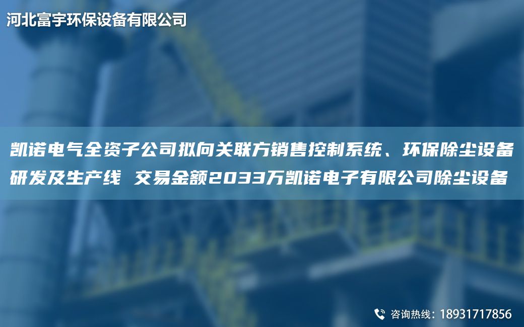 凱諾電氣全資子公司擬向關(guān)聯(lián)方銷(xiāo)售控制系統、環(huán)保除塵設備研發(fā)及SCX 交易金額2033萬(wàn)凱諾電子有限公司除塵設備