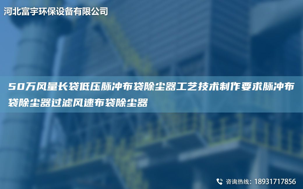 50萬(wàn)風(fēng)量長(cháng)袋低壓脈沖布袋除塵器工藝技術(shù)制作要求脈沖布袋除塵器過(guò)濾風(fēng)速布袋除塵器