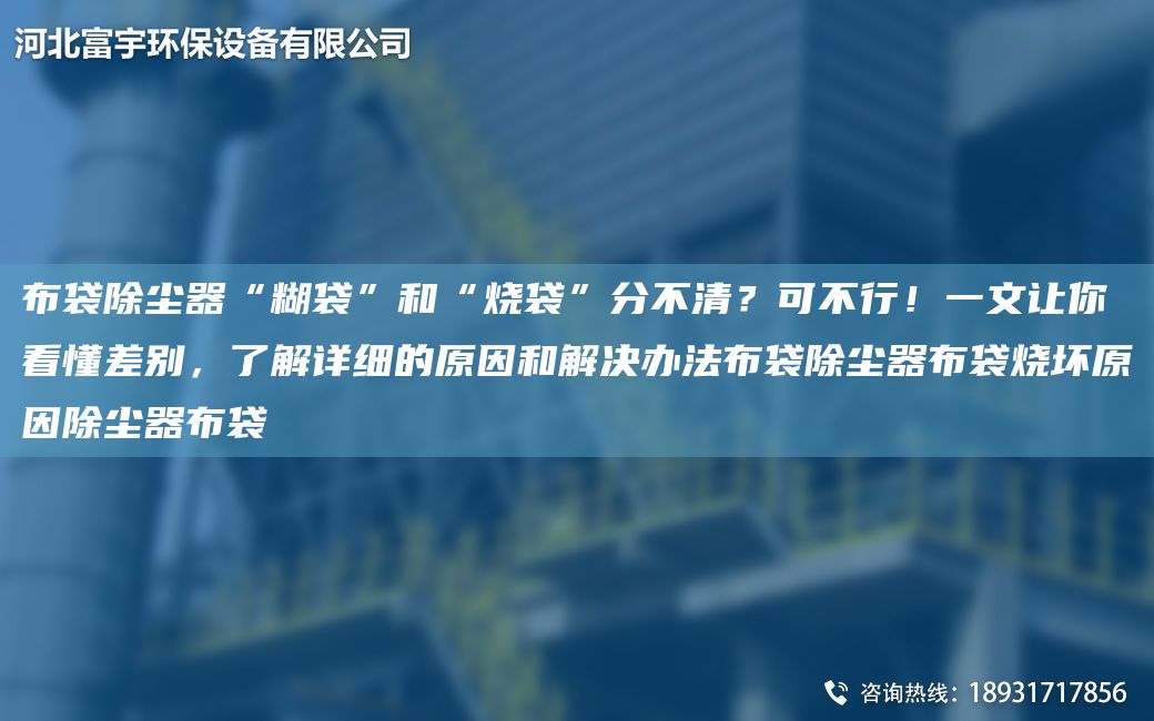布袋除塵器“糊袋”和“燒袋”分不清？可不行！一文讓你看懂差別，了解詳細的原因和解決辦法布袋除塵器布袋燒壞原因除塵器布袋