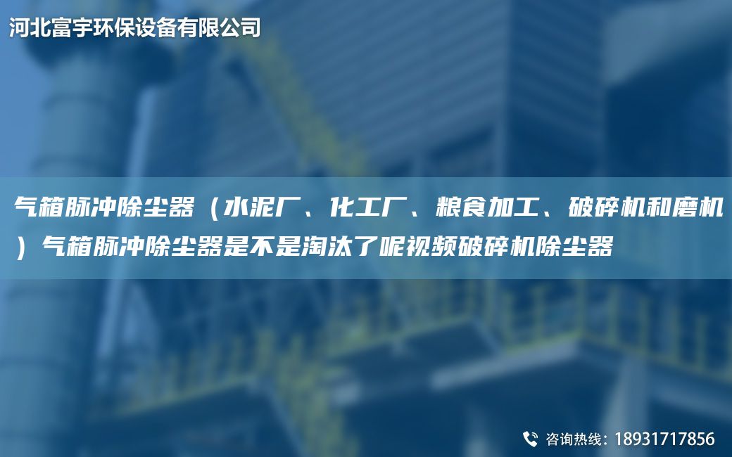 氣箱脈沖除塵器（水泥廠(chǎng)、化工廠(chǎng)、糧食加工、破碎機和磨機）氣箱脈沖除塵器是不是淘汰了呢視頻破碎機除塵器