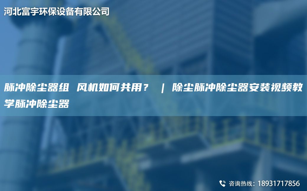 脈沖除塵器組 風(fēng)機如何共用？ | 除塵脈沖除塵器安裝視頻教學(xué)脈沖除塵器