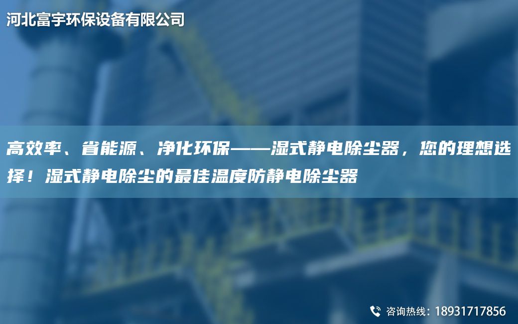 高效率、省能源、凈化環(huán)?！獫袷届o電除塵器，您的理想選擇！濕式靜電除塵的Z佳溫度防靜電除塵器