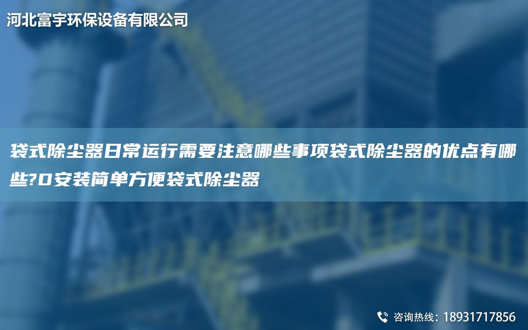 袋式除塵器日常運行需要注意哪些事項袋式除塵器的優(yōu)點(diǎn)有哪些?D安裝簡(jiǎn)單方便袋式除塵器