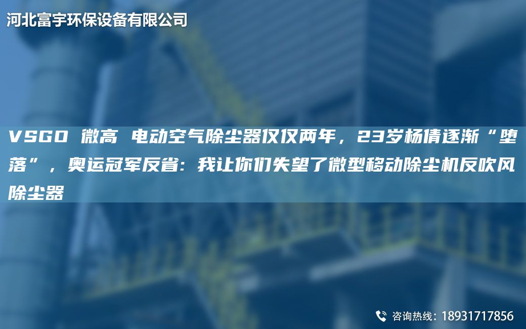 VSGO 微高 電動(dòng)空氣除塵器僅僅兩NA，23歲楊倩逐漸“墮落”，奧運冠軍反省: W讓你們失望了微型移動(dòng)除塵機反吹風(fēng)除塵器