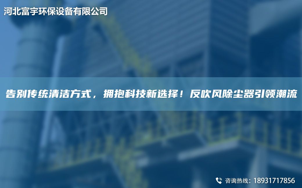 告別傳統清潔方式，擁抱科技新選擇！反吹風(fēng)除塵器引領(lǐng)潮流
