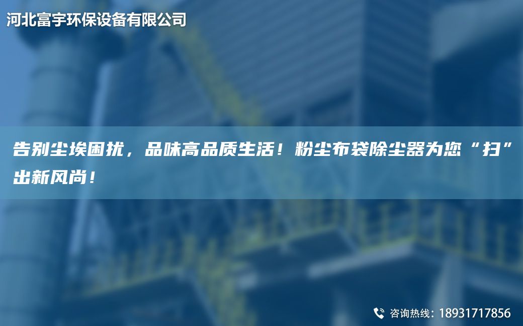 告別塵埃困擾，品味高品質(zhì)生活！粉塵布袋除塵器為您“掃”出新風(fēng)尚！