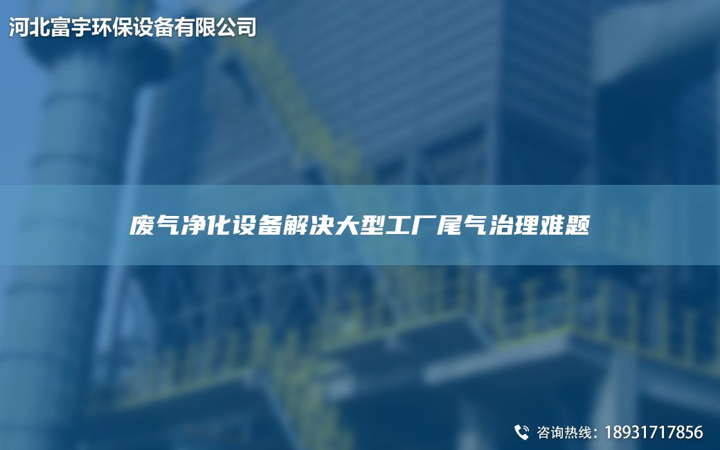 廢氣凈化設備解決大型工廠(chǎng)尾氣治理難題