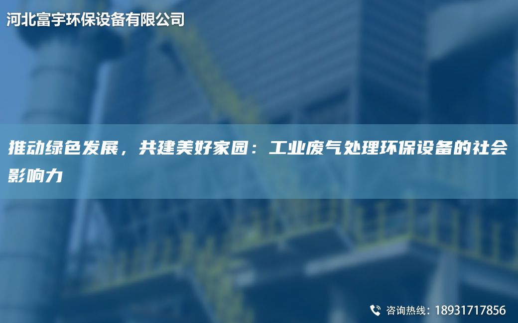 推動(dòng)綠色發(fā)展，共建美好家園：工業(yè)廢氣處理環(huán)保設備的社會(huì )影響力