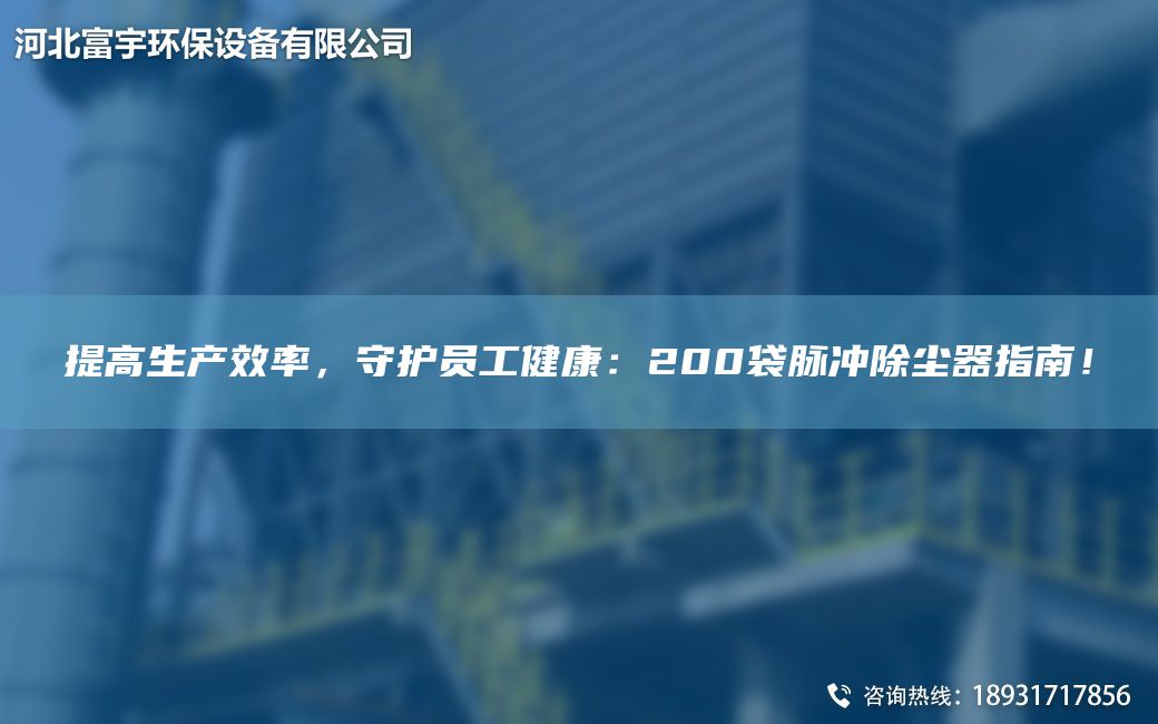提高生產(chǎn)效率，守護員工健康：200袋脈沖除塵器指南！