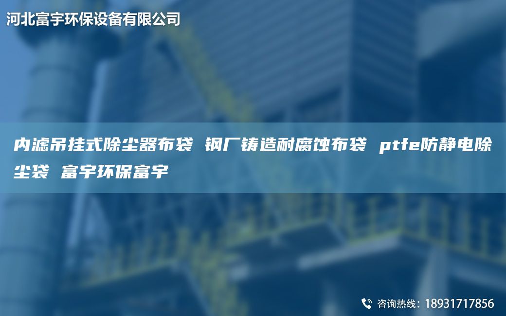 內(nèi)濾吊掛式除塵器布袋 鋼廠鑄造耐腐蝕布袋 ptfe防靜電除塵袋 富宇環(huán)保富宇