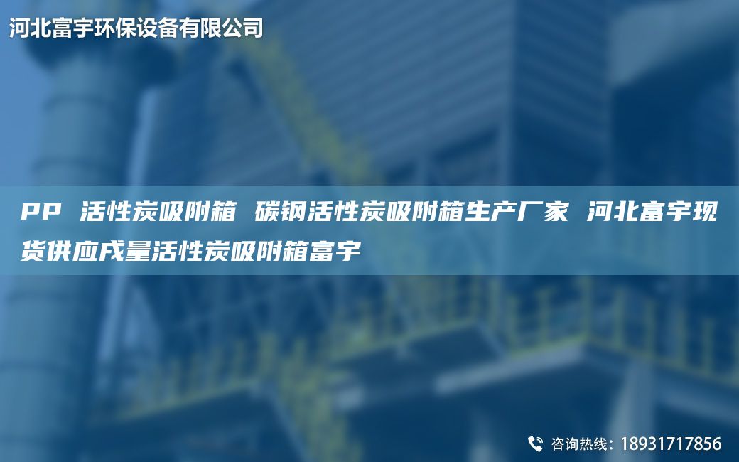 PP 活性炭吸附箱 碳鋼活性炭吸附箱生產(chǎn)廠家 河北富宇現(xiàn)貨供應戌量活性炭吸附箱富宇