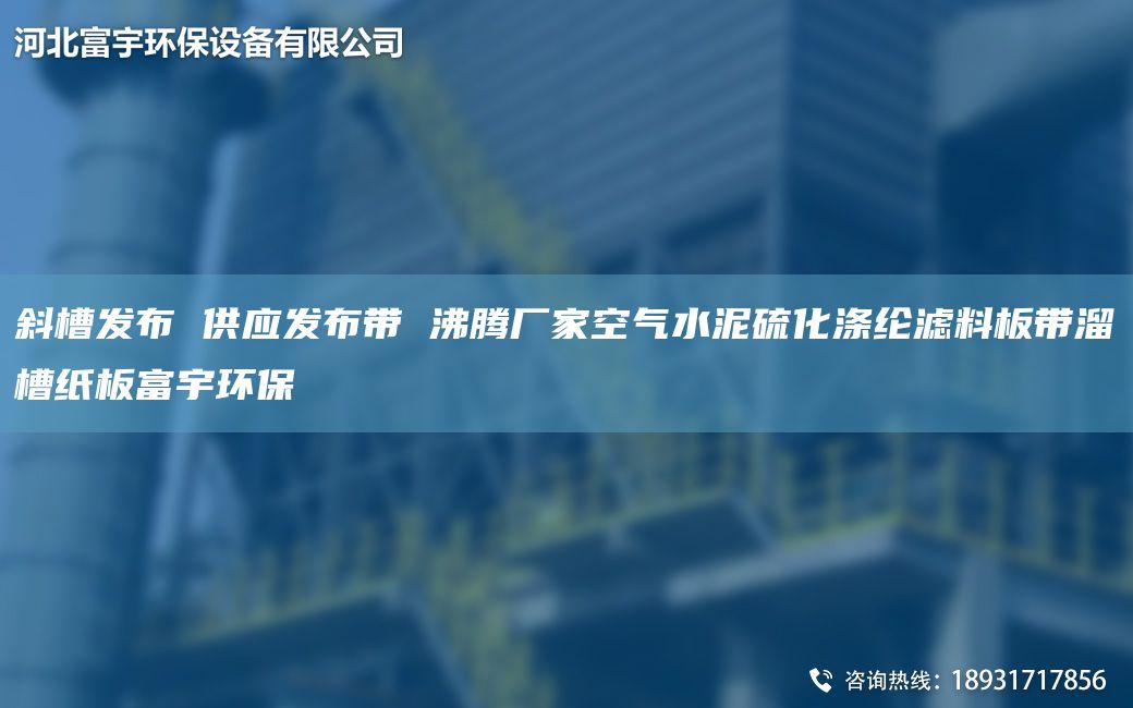 斜槽發(fā)布 供應(yīng)發(fā)布帶 沸騰廠家空氣水泥硫化滌綸濾料板帶溜槽紙板富宇環(huán)保