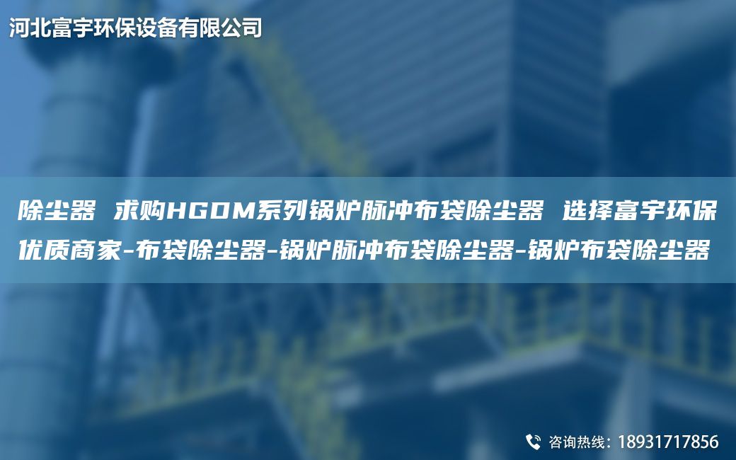 除塵器 求購HGDM系列鍋爐脈沖布袋除塵器 選擇富宇環(huán)保優(yōu)質(zhì)商家-布袋除塵器-鍋爐脈沖布袋除塵器-鍋爐布袋除塵器